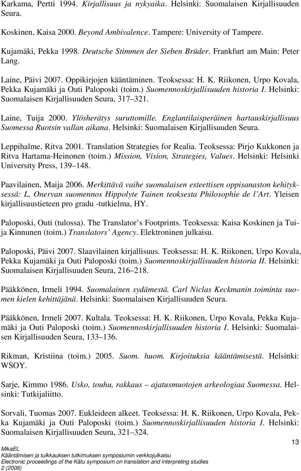 ) Suomennoskirjallisuuden historia I. Helsinki: Suomalaisen Kirjallisuuden Seura, 317 321. Laine, Tuija 2000. Ylösherätys suruttomille.