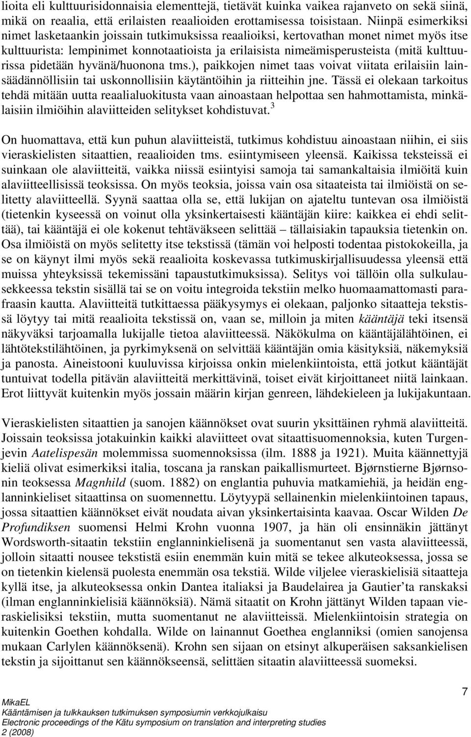 kulttuurissa pidetään hyvänä/huonona tms.), paikkojen nimet taas voivat viitata erilaisiin lainsäädännöllisiin tai uskonnollisiin käytäntöihin ja riitteihin jne.