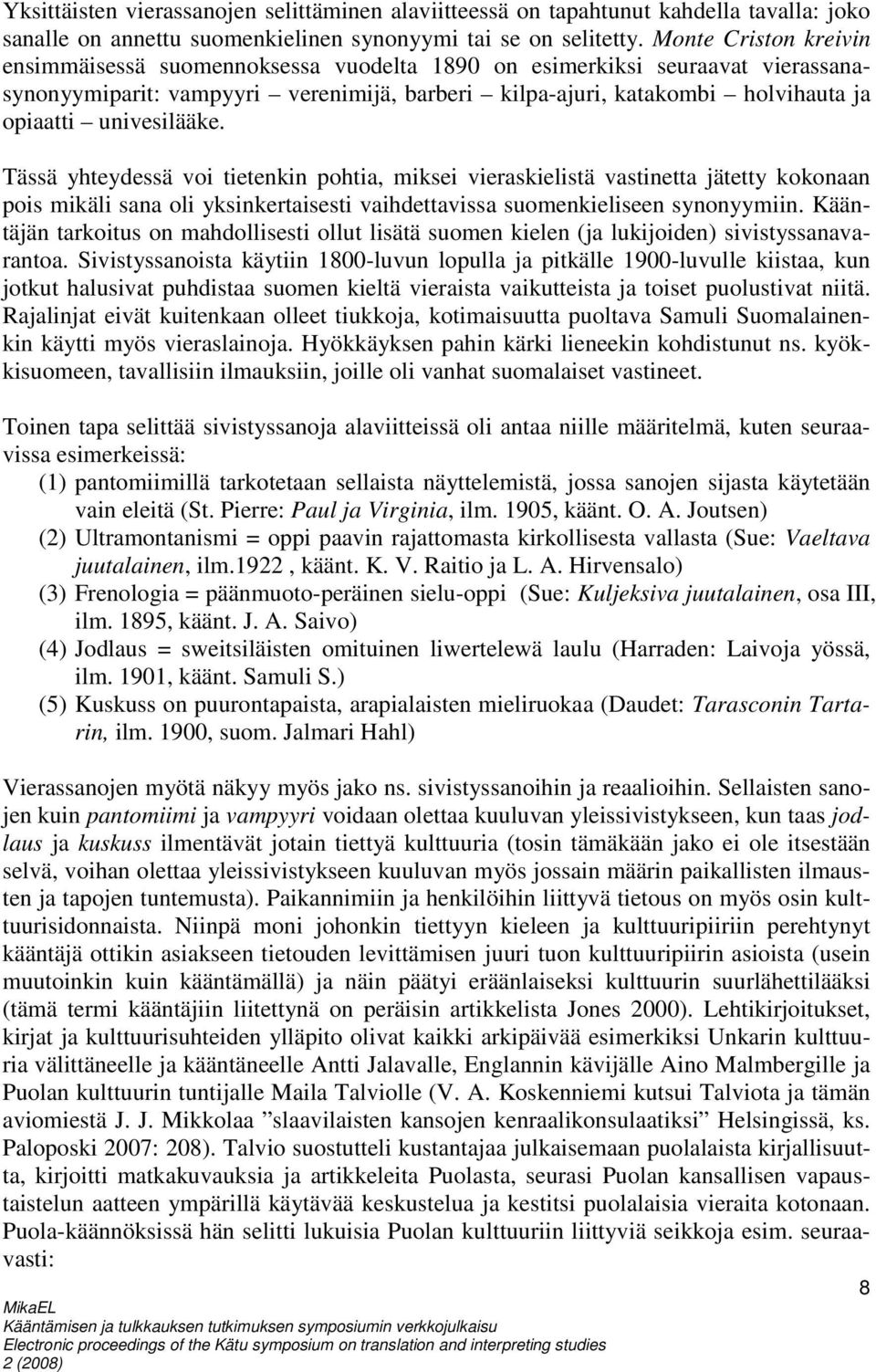 univesilääke. Tässä yhteydessä voi tietenkin pohtia, miksei vieraskielistä vastinetta jätetty kokonaan pois mikäli sana oli yksinkertaisesti vaihdettavissa suomenkieliseen synonyymiin.