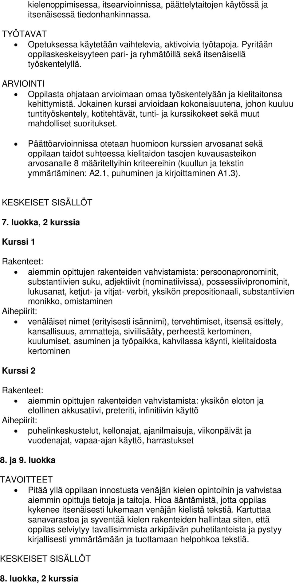 Jokainen kurssi arvioidaan kokonaisuutena, johon kuuluu tuntityöskentely, kotitehtävät, tunti- ja kurssikokeet sekä muut mahdolliset suoritukset.