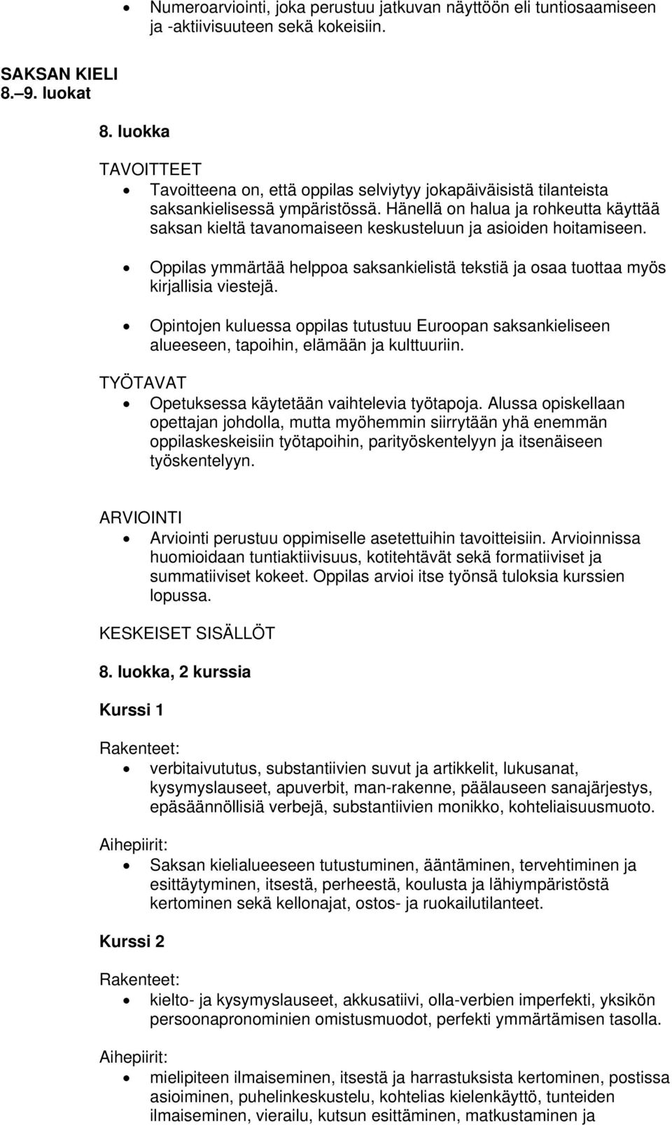 Hänellä on halua ja rohkeutta käyttää saksan kieltä tavanomaiseen keskusteluun ja asioiden hoitamiseen. Oppilas ymmärtää helppoa saksankielistä tekstiä ja osaa tuottaa myös kirjallisia viestejä.