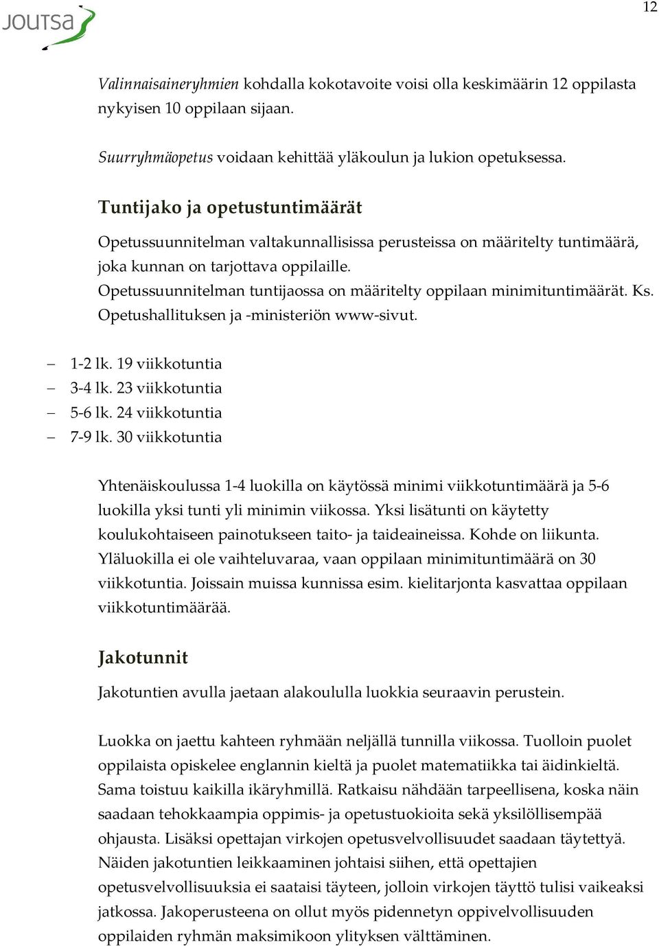 Opetussuunnitelman tuntijaossa on määritelty oppilaan minimituntimäärät. Ks. Opetushallituksen ja -ministeriön www-sivut. 1-2 lk. 19 viikkotuntia 3-4 lk. 23 viikkotuntia 5-6 lk.