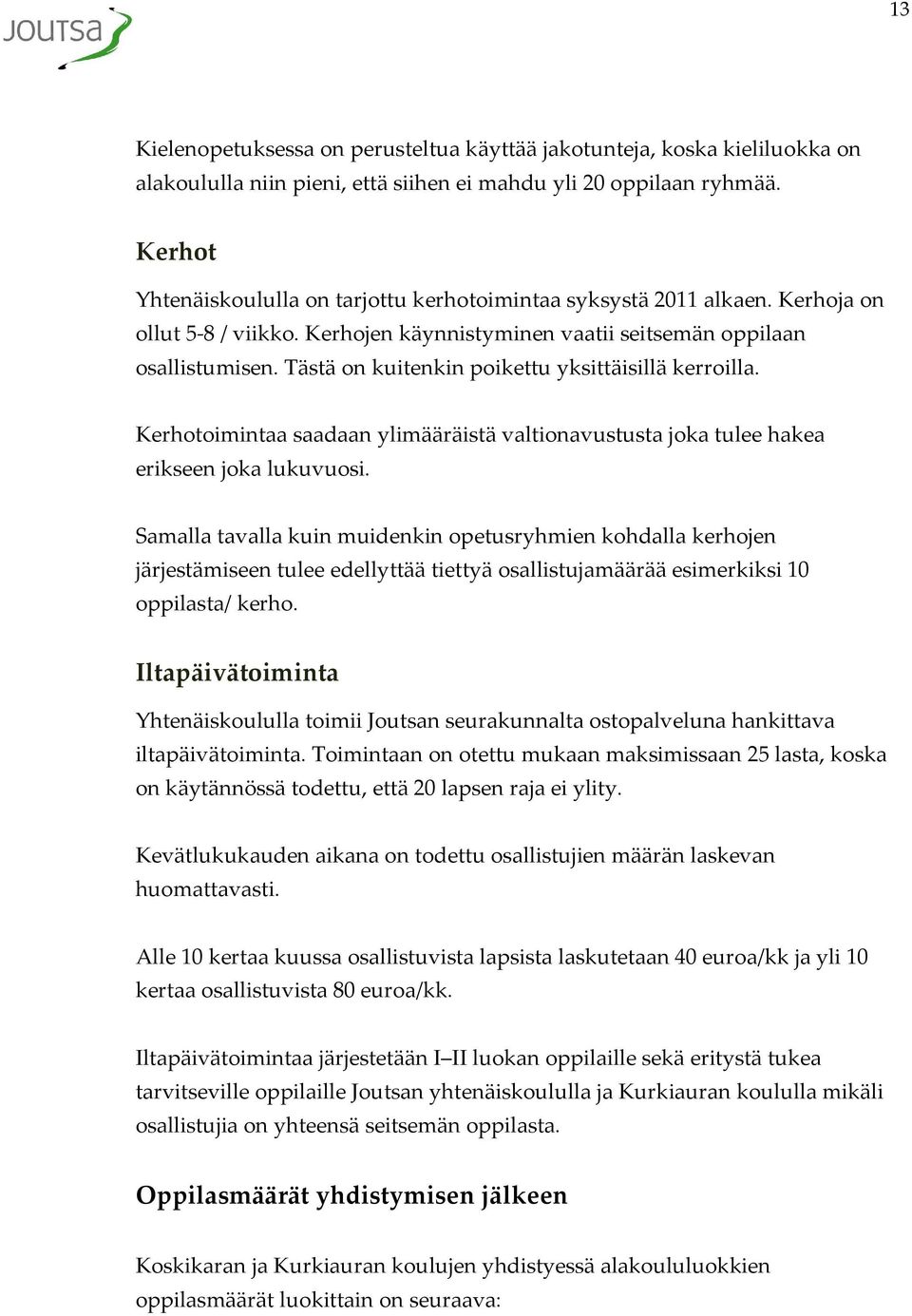 Tästä on kuitenkin poikettu yksittäisillä kerroilla. Kerhotoimintaa saadaan ylimääräistä valtionavustusta joka tulee hakea erikseen joka lukuvuosi.