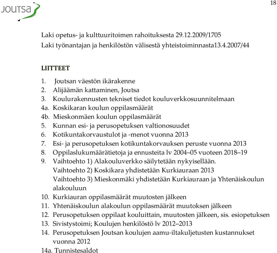 Kunnan esi- ja perusopetuksen valtionosuudet 6. Kotikuntakorvaustulot ja -menot vuonna 2013 7. Esi- ja perusopetuksen kotikuntakorvauksen peruste vuonna 2013 8.