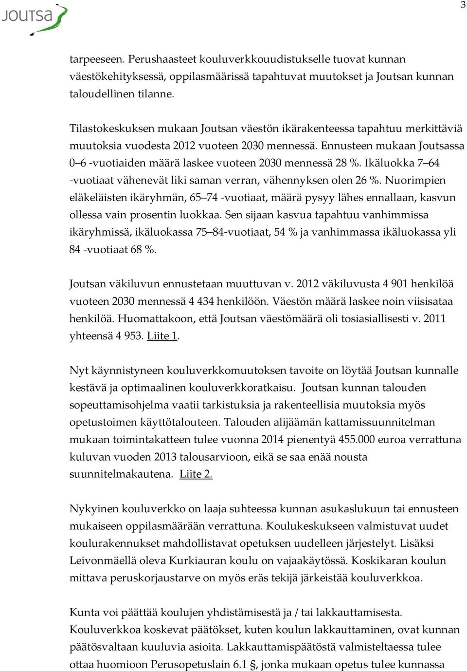 Ennusteen mukaan Joutsassa 0 6 -vuotiaiden määrä laskee vuoteen 2030 mennessä 28 %. Ikäluokka 7 64 -vuotiaat vähenevät liki saman verran, vähennyksen olen 26 %.