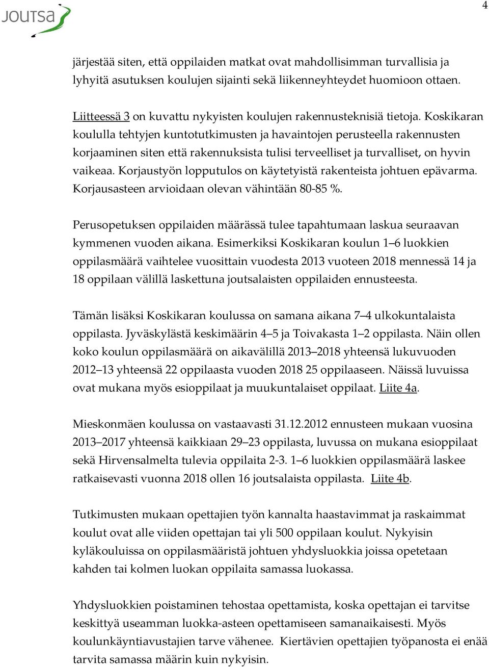 Koskikaran koululla tehtyjen kuntotutkimusten ja havaintojen perusteella rakennusten korjaaminen siten että rakennuksista tulisi terveelliset ja turvalliset, on hyvin vaikeaa.