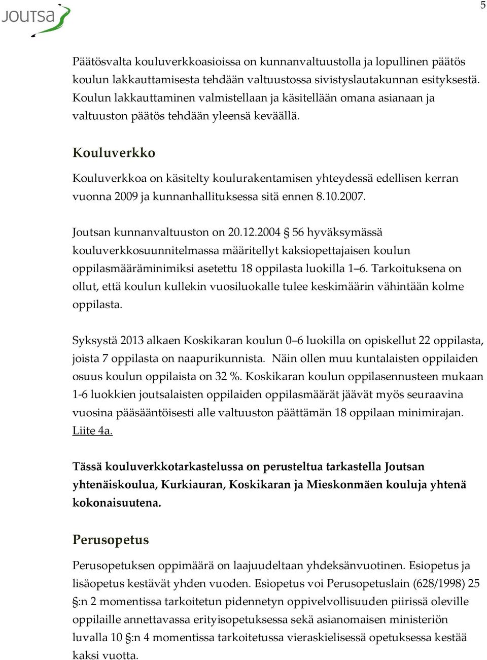 Kouluverkko Kouluverkkoa on käsitelty koulurakentamisen yhteydessä edellisen kerran vuonna 2009 ja kunnanhallituksessa sitä ennen 8.10.2007. Joutsan kunnanvaltuuston on 20.12.