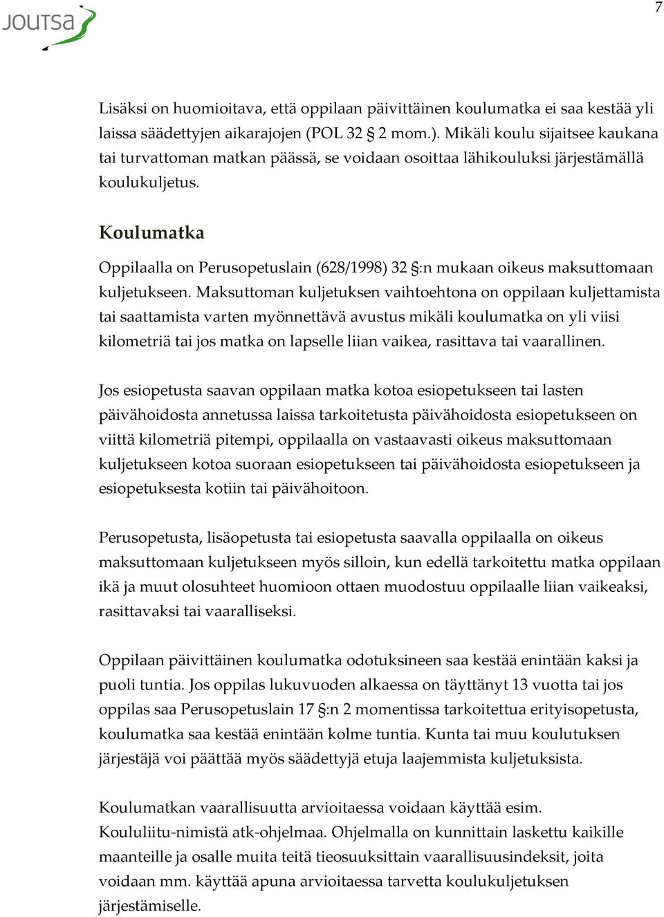 Koulumatka Oppilaalla on Perusopetuslain (628/1998) 32 :n mukaan oikeus maksuttomaan kuljetukseen.