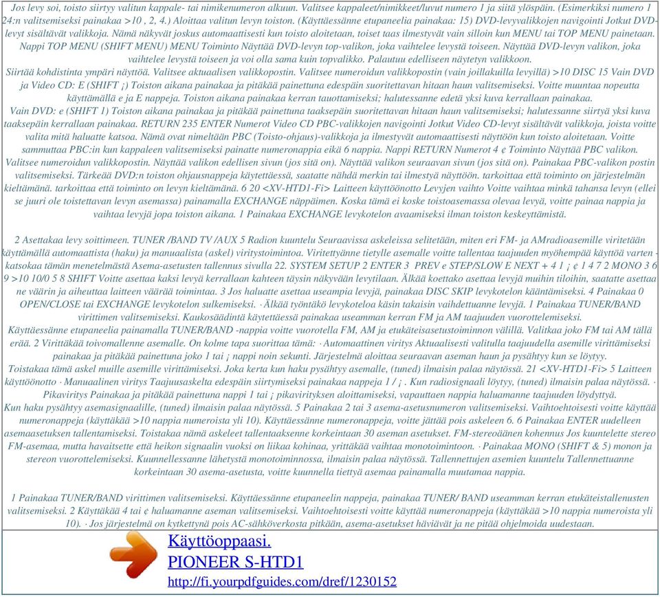 Nämä näkyvät joskus automaattisesti kun toisto aloitetaan, toiset taas ilmestyvät vain silloin kun MENU tai TOP MENU painetaan.