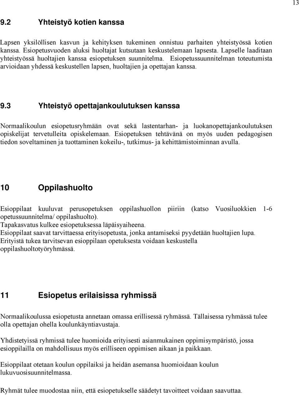 3 Yhteistyö opettajankoulutuksen kanssa Normaalikoulun esiopetusryhmään ovat sekä lastentarhan- ja luokanopettajankoulutuksen opiskelijat tervetulleita opiskelemaan.