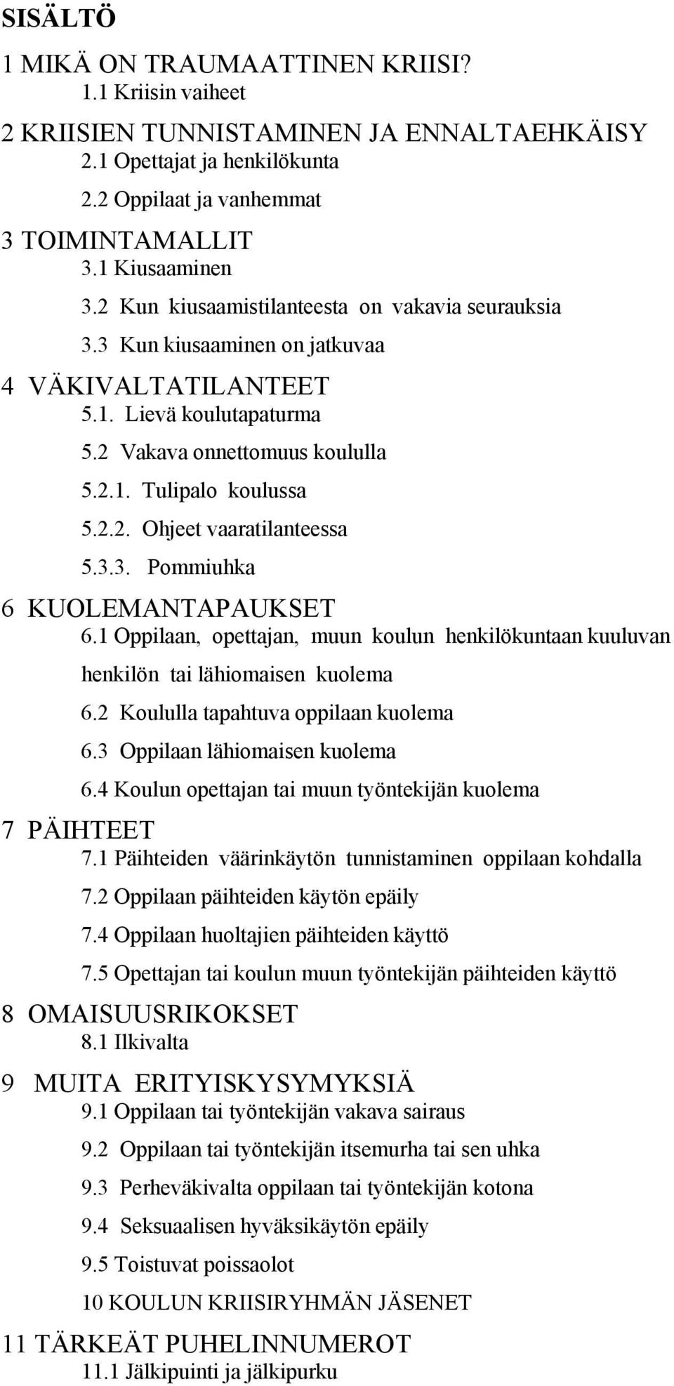 3.3. Pommiuhka 6 KUOLEMANTAPAUKSET 6.1 Oppilaan, opettajan, muun koulun henkilökuntaan kuuluvan henkilön tai lähiomaisen kuolema 6.2 Koululla tapahtuva oppilaan kuolema 6.