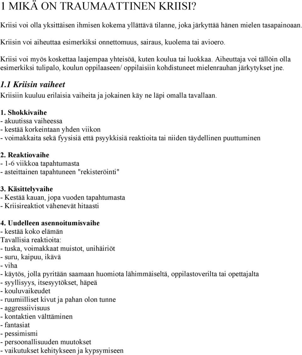 Aiheuttaja voi tällöin olla esimerkiksi tulipalo, koulun oppilaaseen/ oppilaisiin kohdistuneet mielenrauhan järkytykset jne. 1.