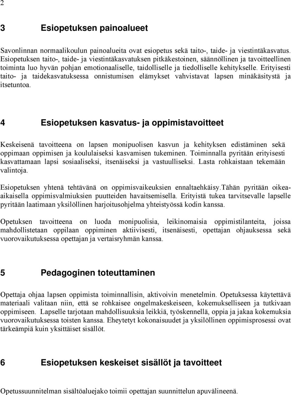 Erityisesti taito- ja taidekasvatuksessa onnistumisen elämykset vahvistavat lapsen minäkäsitystä ja itsetuntoa.