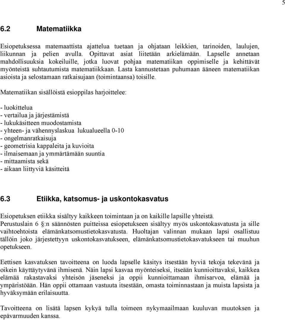 Lasta kannustetaan puhumaan ääneen matematiikan asioista ja selostamaan ratkaisujaan (toimintaansa) toisille.