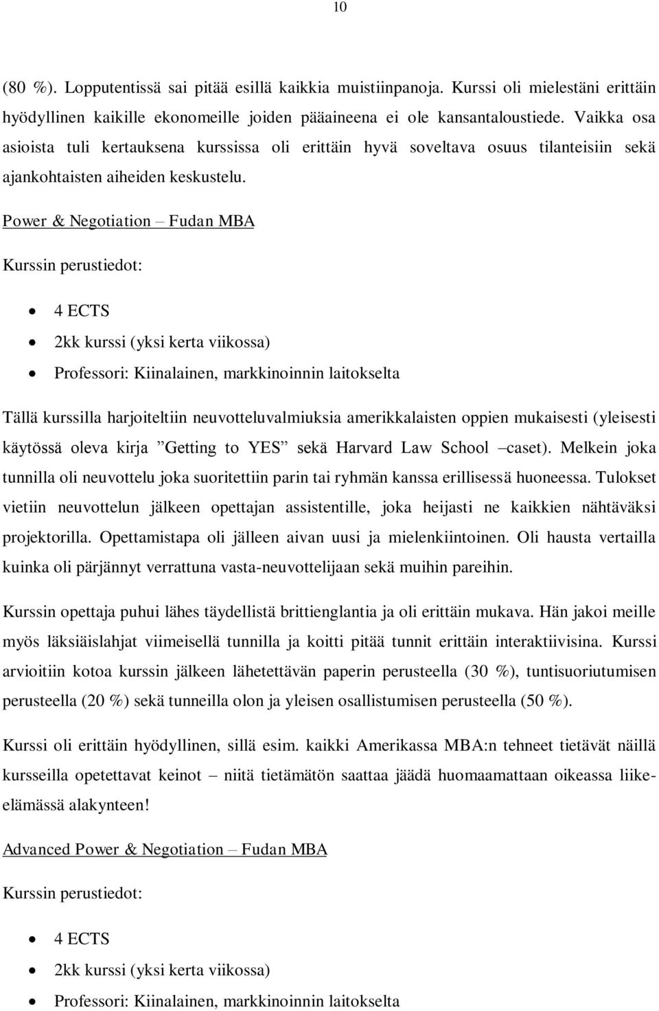 Power & Negotiation Fudan MBA Kurssin perustiedot: 4 ECTS 2kk kurssi (yksi kerta viikossa) Professori: Kiinalainen, markkinoinnin laitokselta Tällä kurssilla harjoiteltiin neuvotteluvalmiuksia