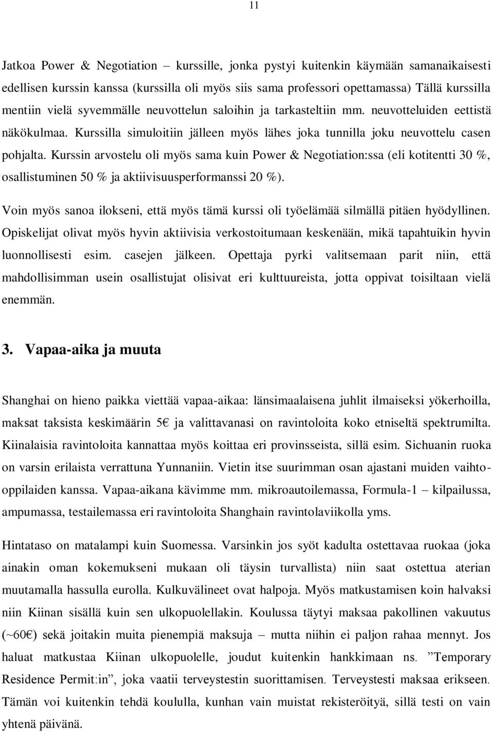 Kurssin arvostelu oli myös sama kuin Power & Negotiation:ssa (eli kotitentti 30 %, osallistuminen 50 % ja aktiivisuusperformanssi 20 %).