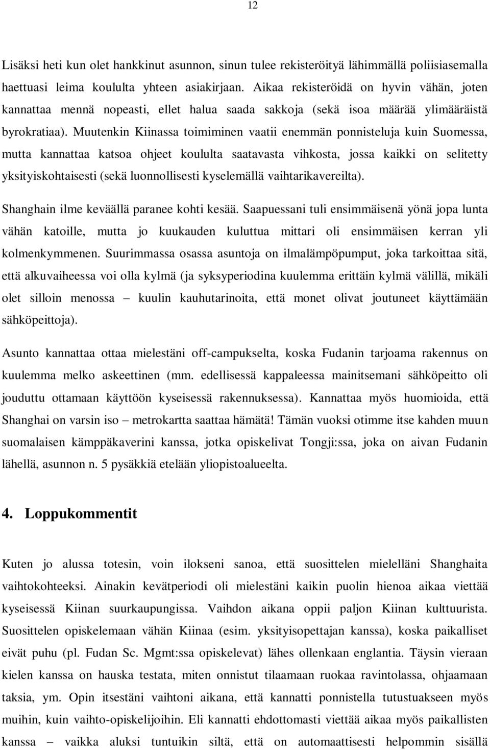 Muutenkin Kiinassa toimiminen vaatii enemmän ponnisteluja kuin Suomessa, mutta kannattaa katsoa ohjeet koululta saatavasta vihkosta, jossa kaikki on selitetty yksityiskohtaisesti (sekä luonnollisesti