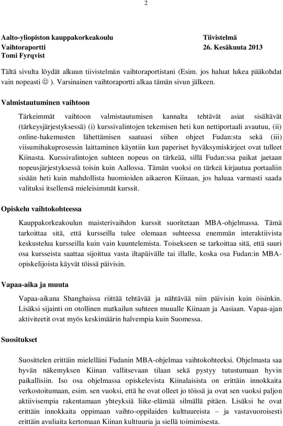 Valmistautuminen vaihtoon Tärkeimmät vaihtoon valmistautumisen kannalta tehtävät asiat sisältävät (tärkeysjärjestyksessä) (i) kurssivalintojen tekemisen heti kun nettiportaali avautuu, (ii)