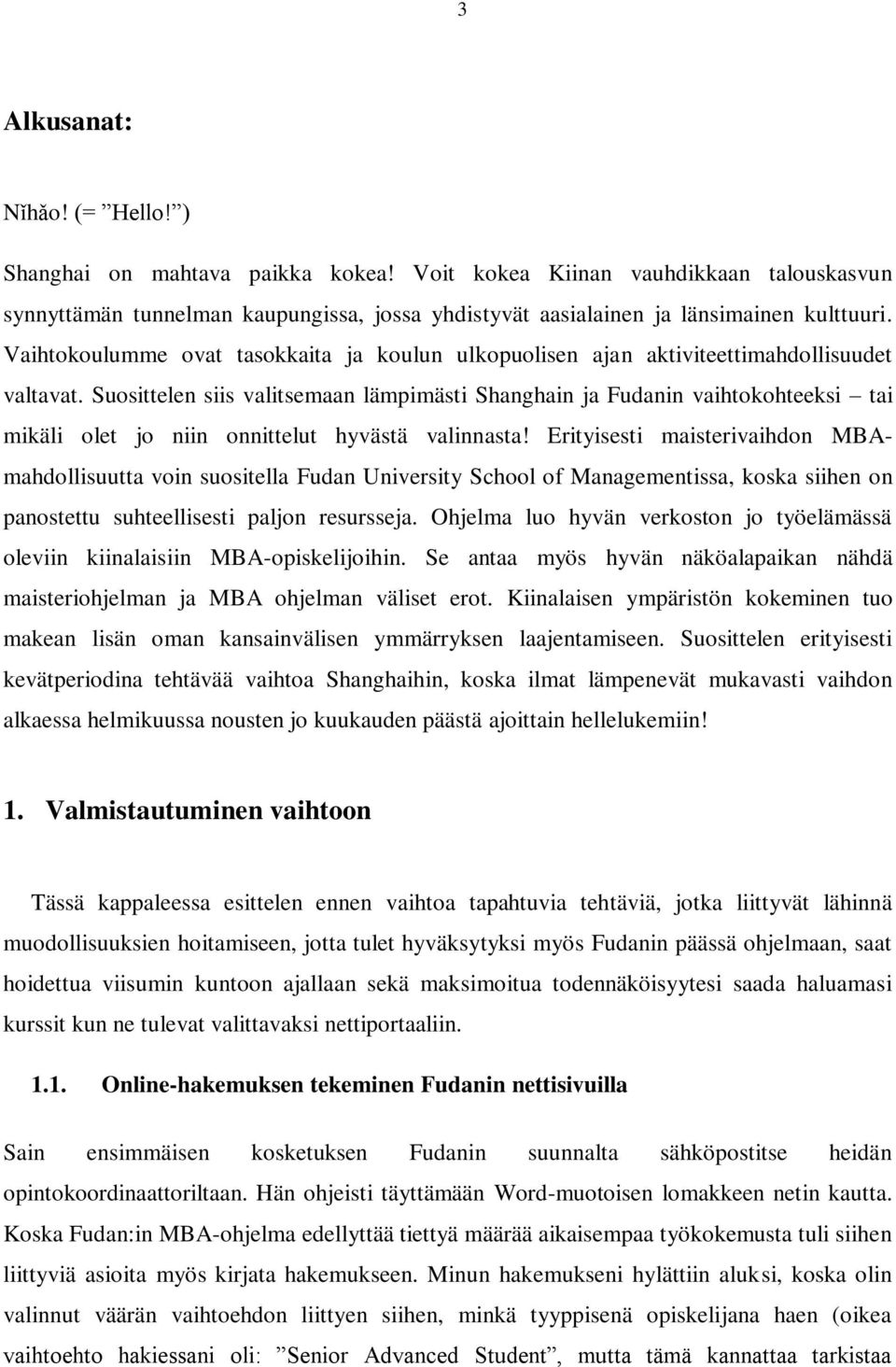 Suosittelen siis valitsemaan lämpimästi Shanghain ja Fudanin vaihtokohteeksi tai mikäli olet jo niin onnittelut hyvästä valinnasta!