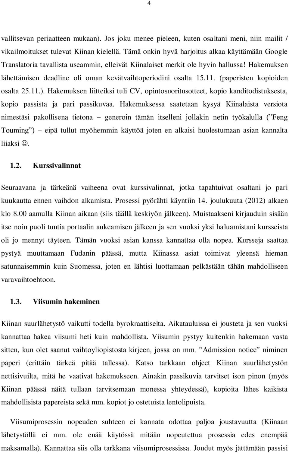 Hakemuksen lähettämisen deadline oli oman kevätvaihtoperiodini osalta 15.11. (paperisten kopioiden osalta 25.11.).