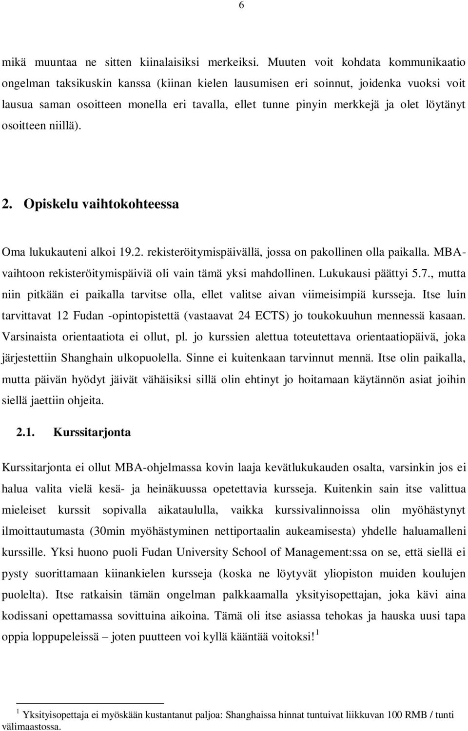 olet löytänyt osoitteen niillä). 2. Opiskelu vaihtokohteessa Oma lukukauteni alkoi 19.2. rekisteröitymispäivällä, jossa on pakollinen olla paikalla.