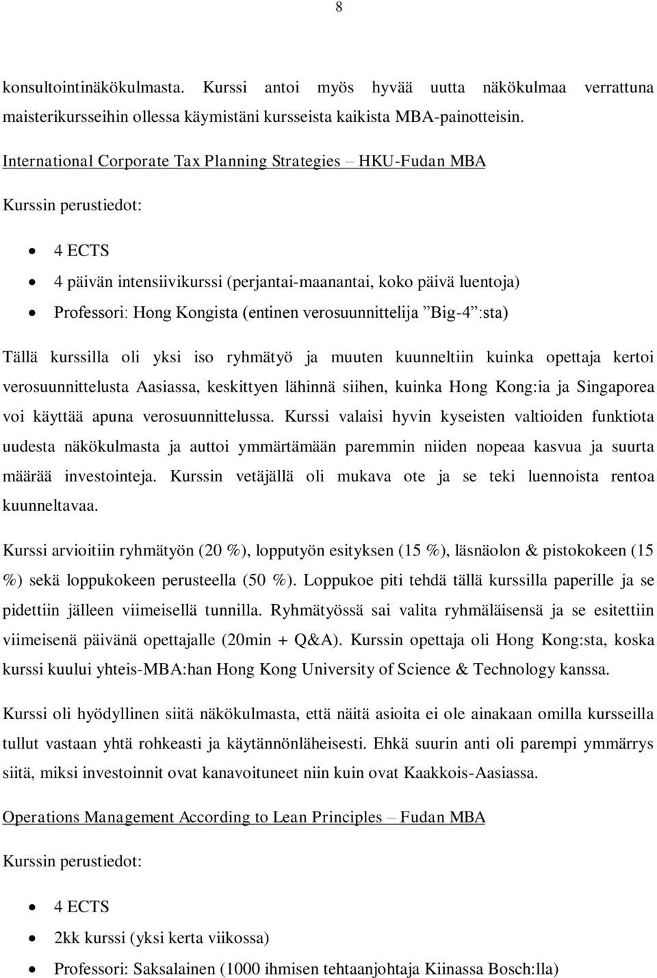 verosuunnittelija Big-4 :sta) Tällä kurssilla oli yksi iso ryhmätyö ja muuten kuunneltiin kuinka opettaja kertoi verosuunnittelusta Aasiassa, keskittyen lähinnä siihen, kuinka Hong Kong:ia ja