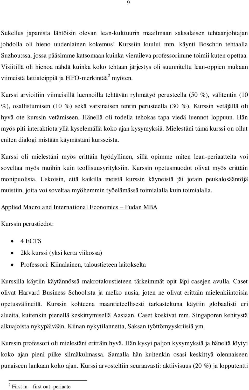 Visiitillä oli hienoa nähdä kuinka koko tehtaan järjestys oli suunniteltu lean-oppien mukaan viimeistä lattiateippiä ja FIFO-merkintää 2 myöten.