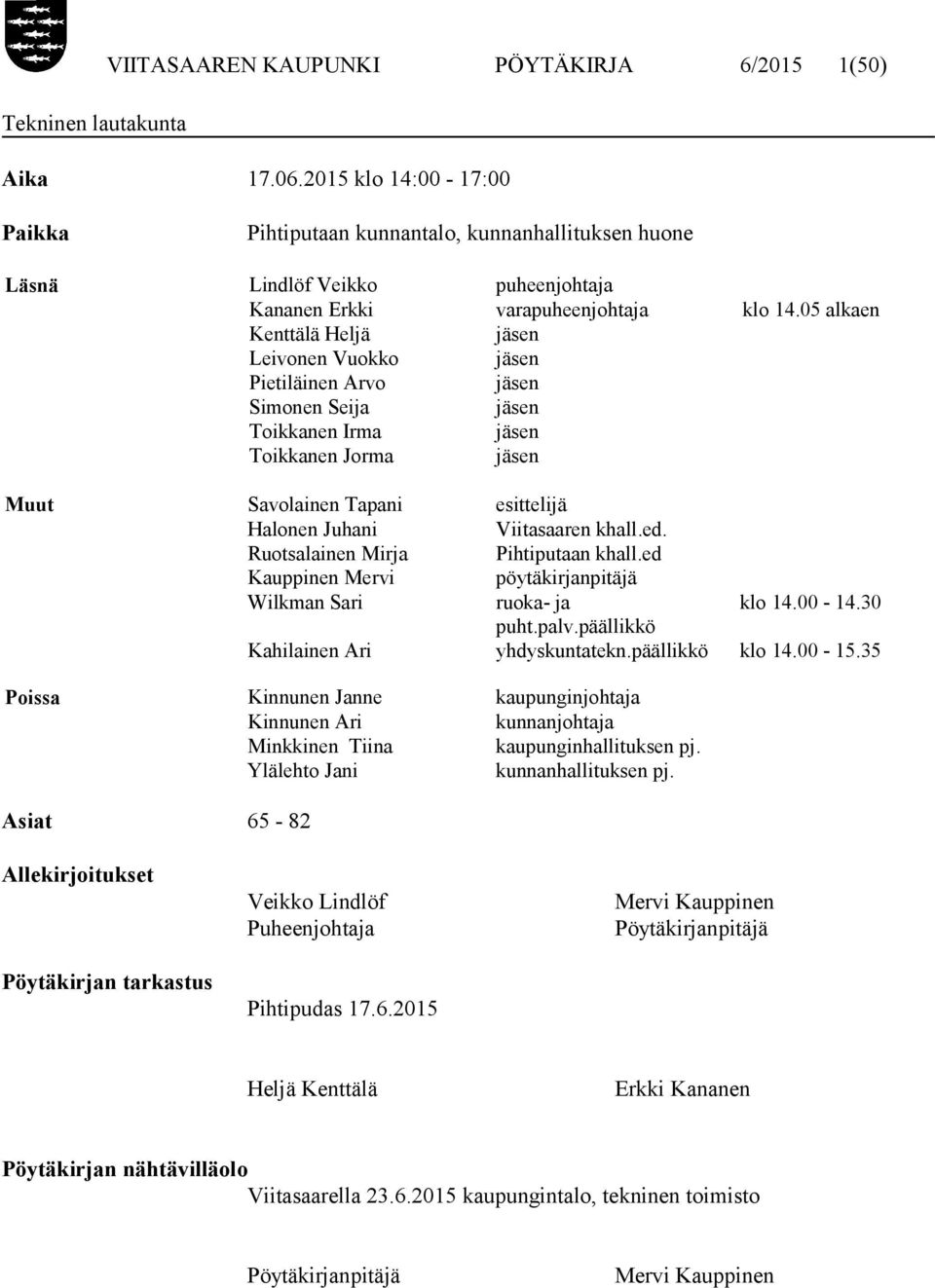 05 alkaen Kenttälä Heljä jäsen Leivonen Vuokko jäsen Pietiläinen Arvo jäsen Simonen Seija jäsen Toikkanen Irma jäsen Toikkanen Jorma jäsen Muut Savolainen Tapani esittelijä Halonen Juhani Viitasaaren