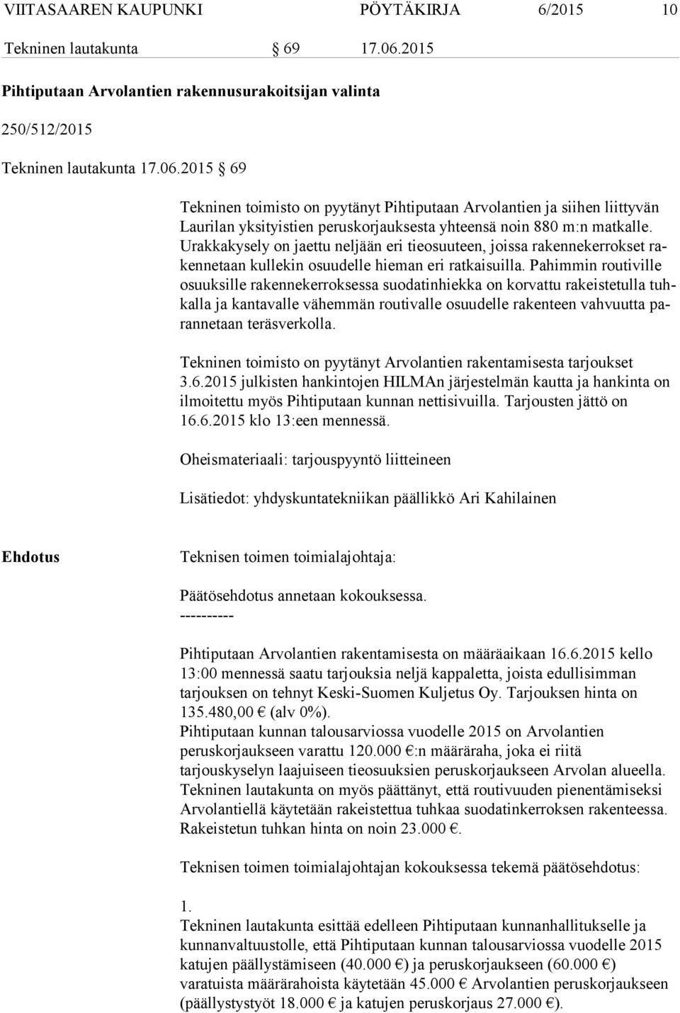 2015 69 Tekninen toimisto on pyytänyt Pihtiputaan Arvolantien ja siihen liittyvän Lau ri lan yksityistien peruskorjauksesta yhteensä noin 880 m:n matkalle.