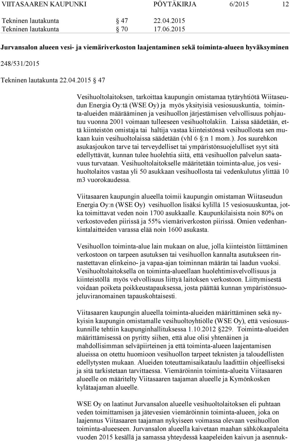 2015 47 Vesihuoltolaitoksen, tarkoittaa kaupungin omistamaa tytäryhtiötä Wii ta seudun Energia Oy:tä (WSE Oy) ja myös yksityisiä vesiosuuskuntia, toi minta aluei den mää rää mi nen ja ve si huol lon