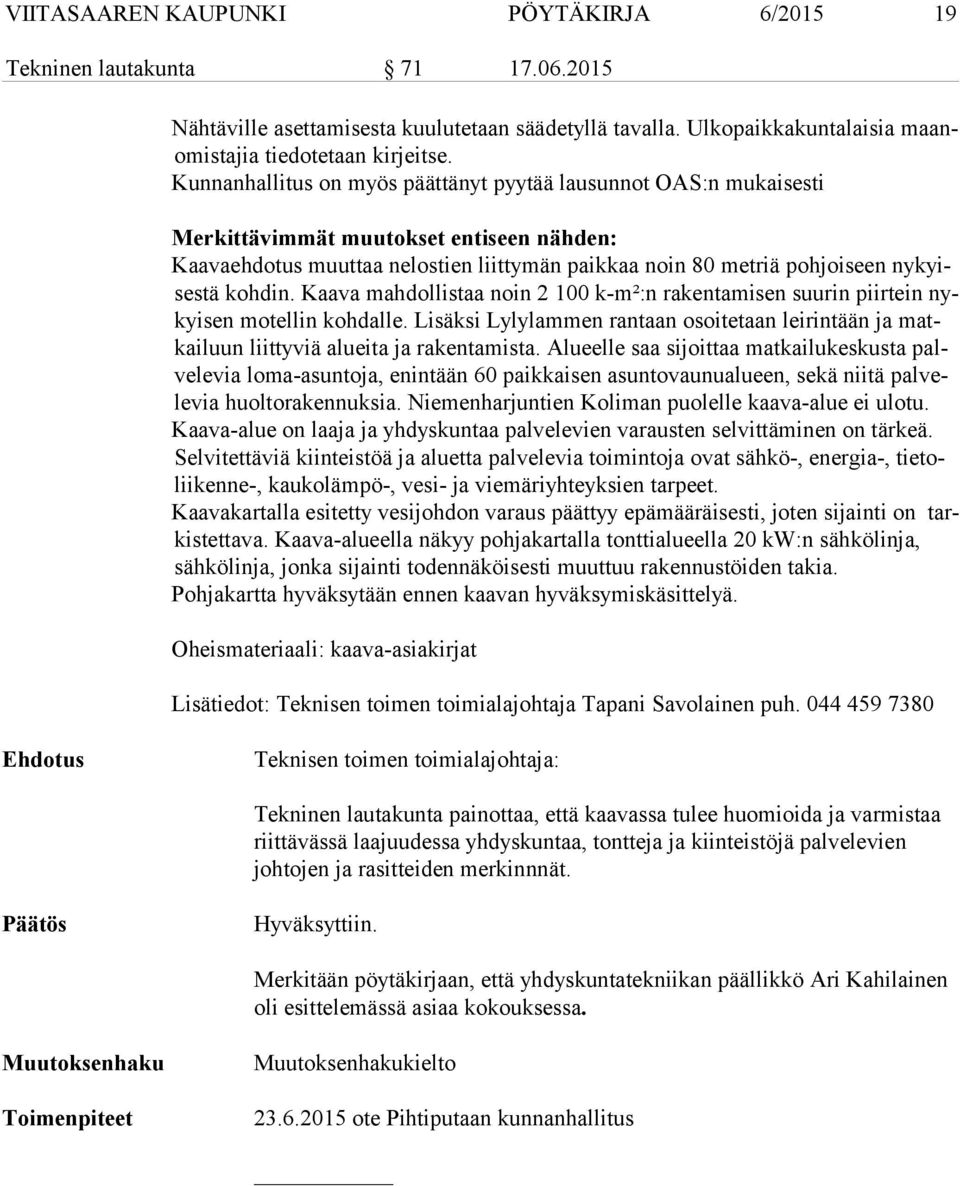 kohdin. Kaava mahdollistaa noin 2 100 k m²:n rakentamisen suurin piirtein nykyi sen motellin kohdalle.