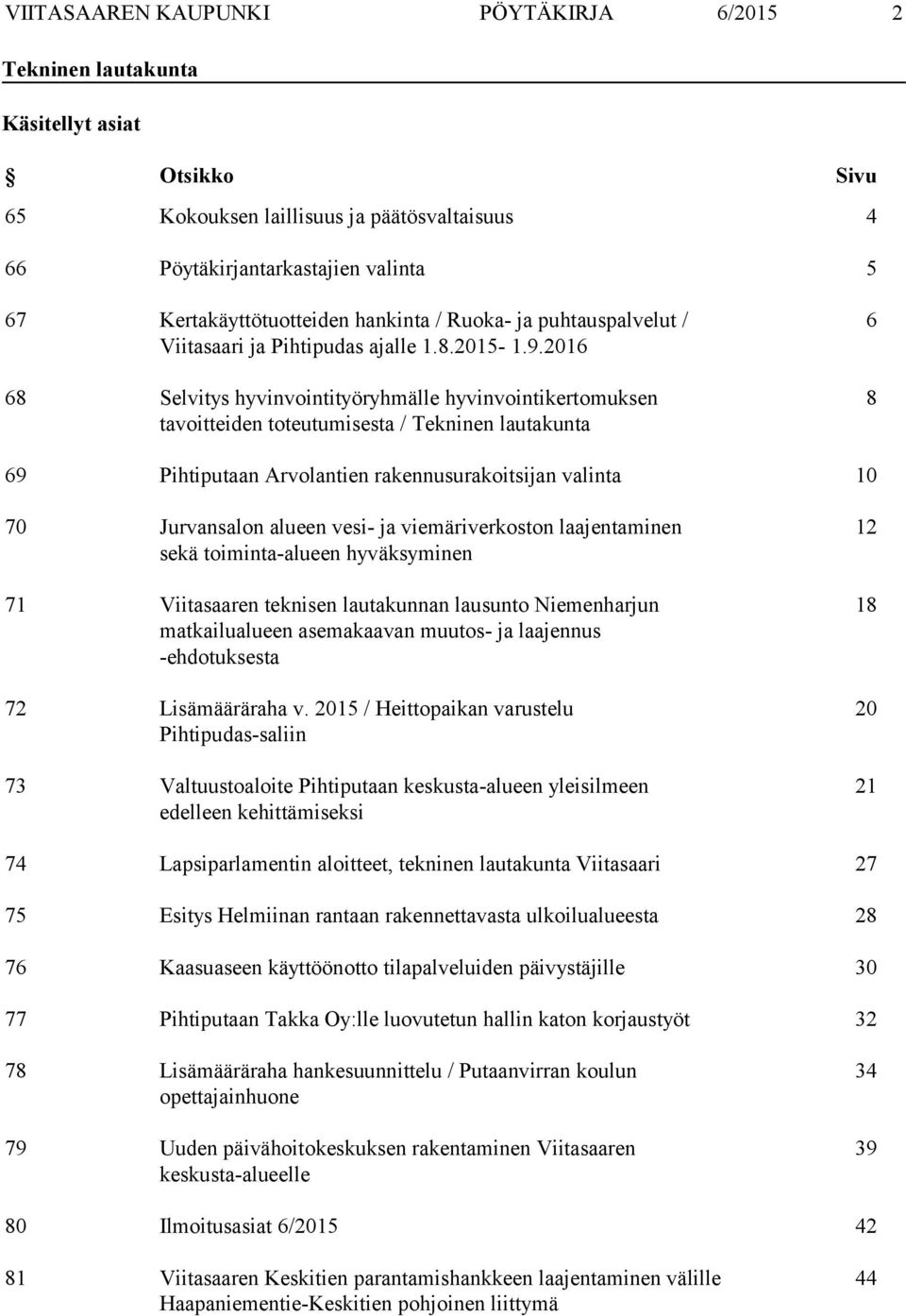 2016 68 Selvitys hyvinvointityöryhmälle hyvinvointikertomuksen tavoitteiden toteutumisesta / Tekninen lautakunta 6 8 69 Pihtiputaan Arvolantien rakennusurakoitsijan valinta 10 70 Jurvansalon alueen