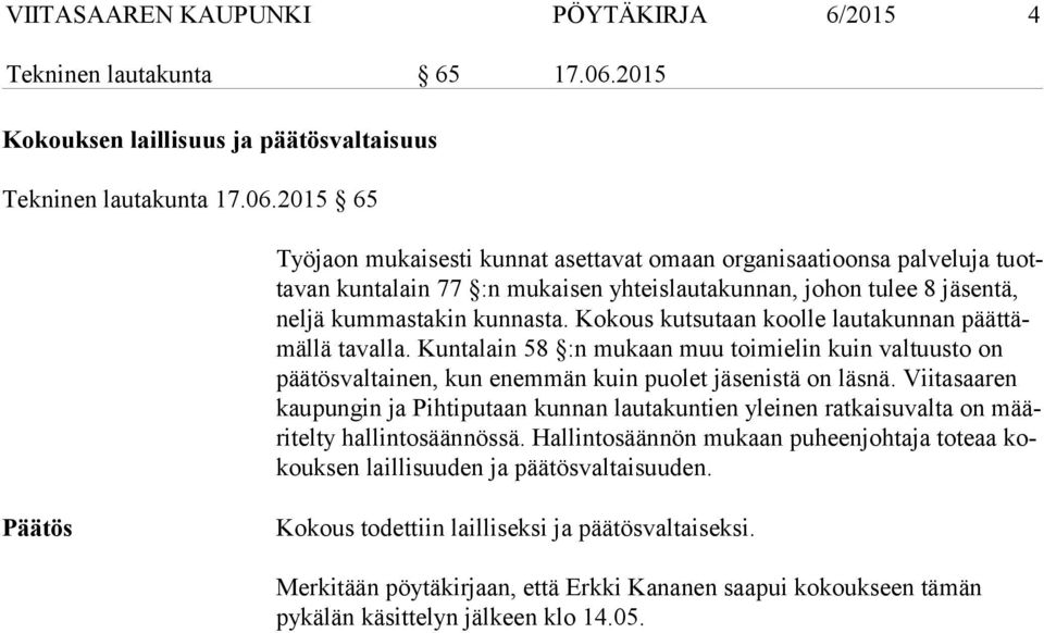 2015 65 Työjaon mukaisesti kunnat asettavat omaan organisaatioonsa palveluja tuottavan kuntalain 77 :n mukaisen yhteislautakunnan, johon tulee 8 jäsentä, neljä kummastakin kunnasta.