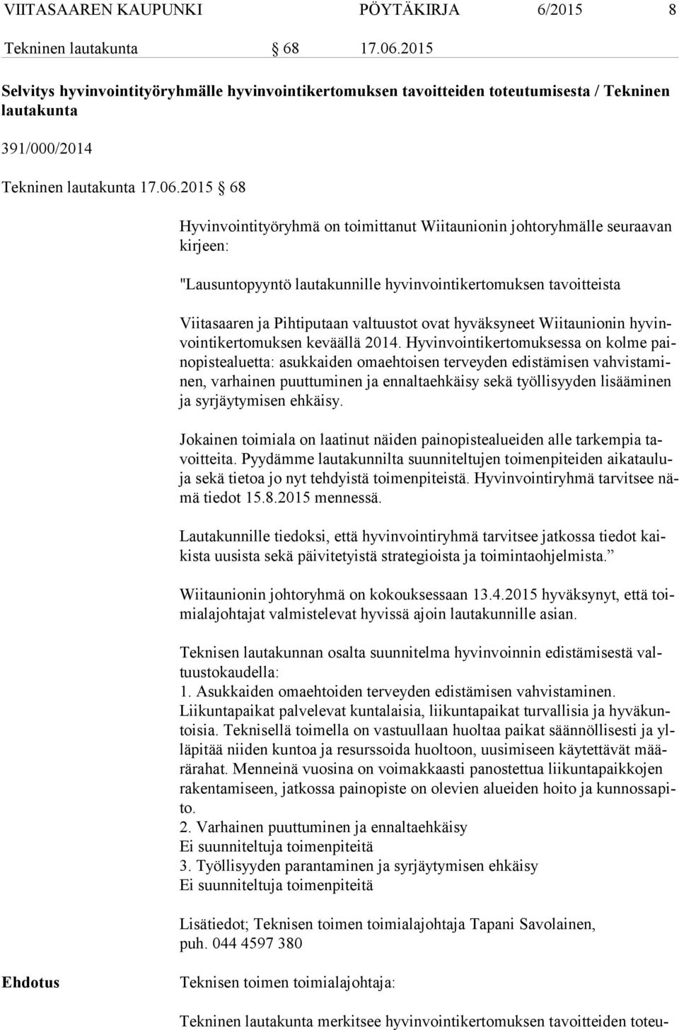 2015 68 Hyvinvointityöryhmä on toimittanut Wiitaunionin johtoryhmälle seuraavan kir jeen: "Lausuntopyyntö lautakunnille hyvinvointikertomuksen tavoitteista Viitasaaren ja Pihtiputaan valtuustot ovat