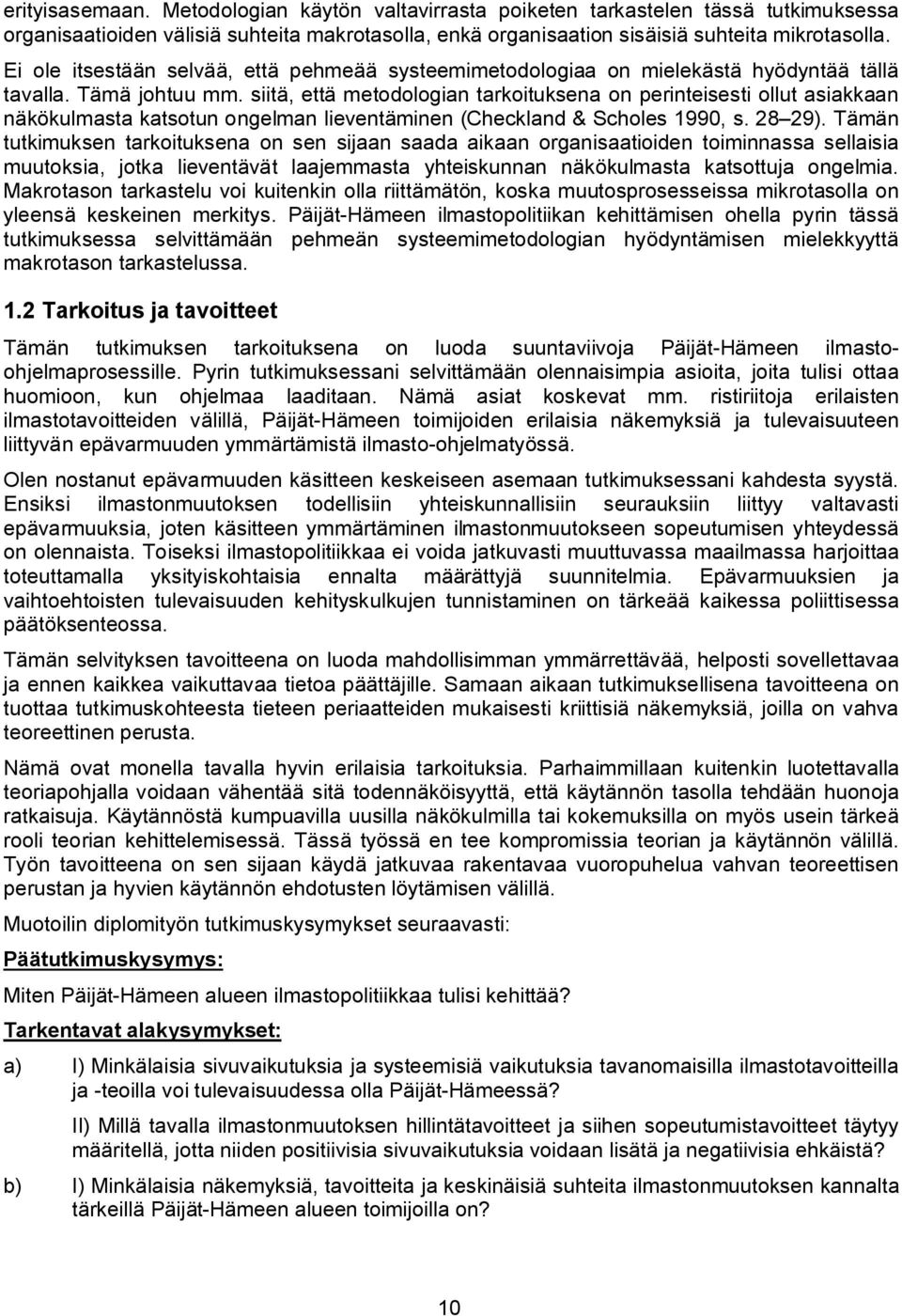 siitä, että metodologian tarkoituksena on perinteisesti ollut asiakkaan näkökulmasta katsotun ongelman lieventäminen (Checkland & Scholes 1990, s. 28 29).