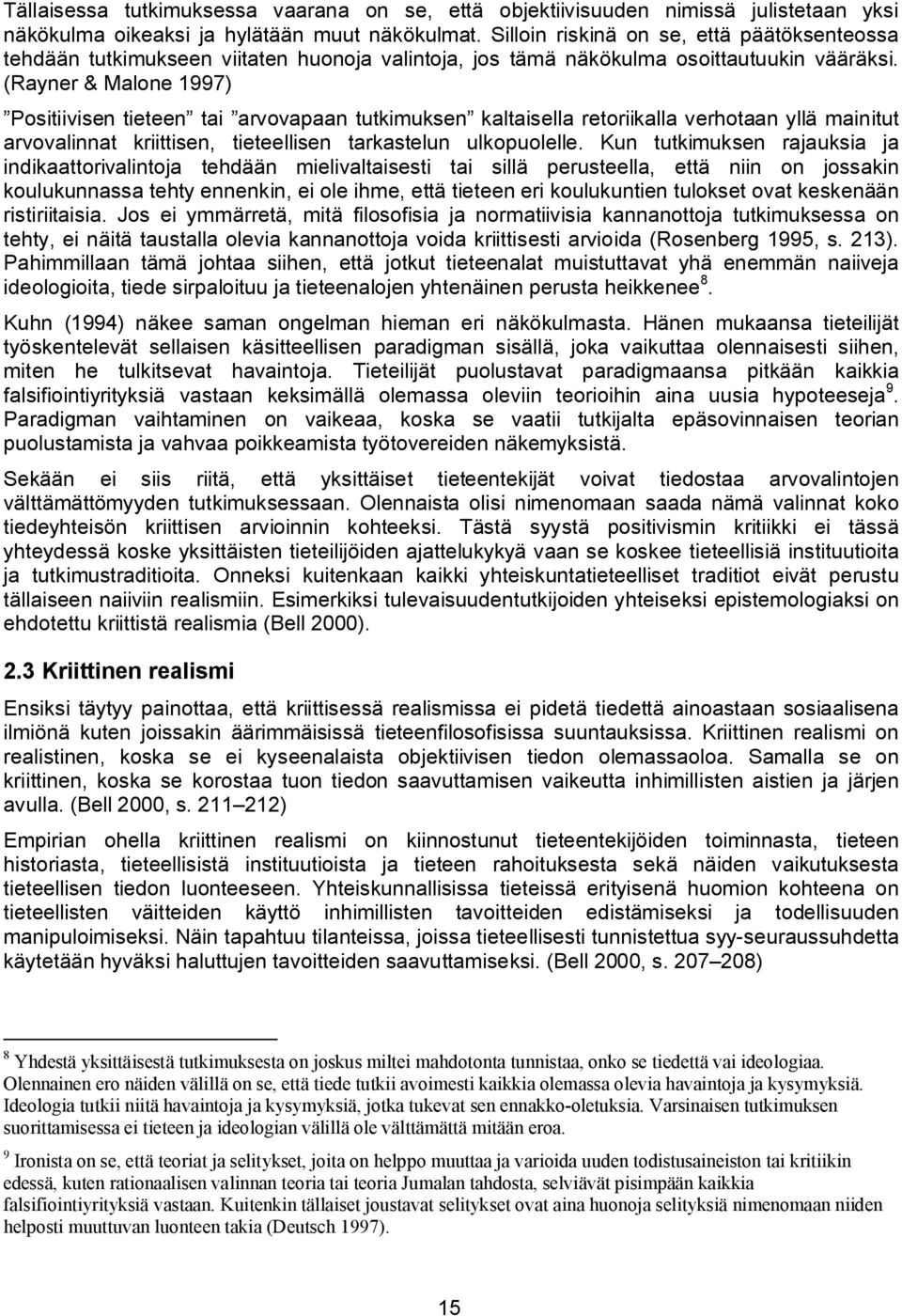 (Rayner & Malone 1997) Positiivisen tieteen tai arvovapaan tutkimuksen kaltaisella retoriikalla verhotaan yllä mainitut arvovalinnat kriittisen, tieteellisen tarkastelun ulkopuolelle.