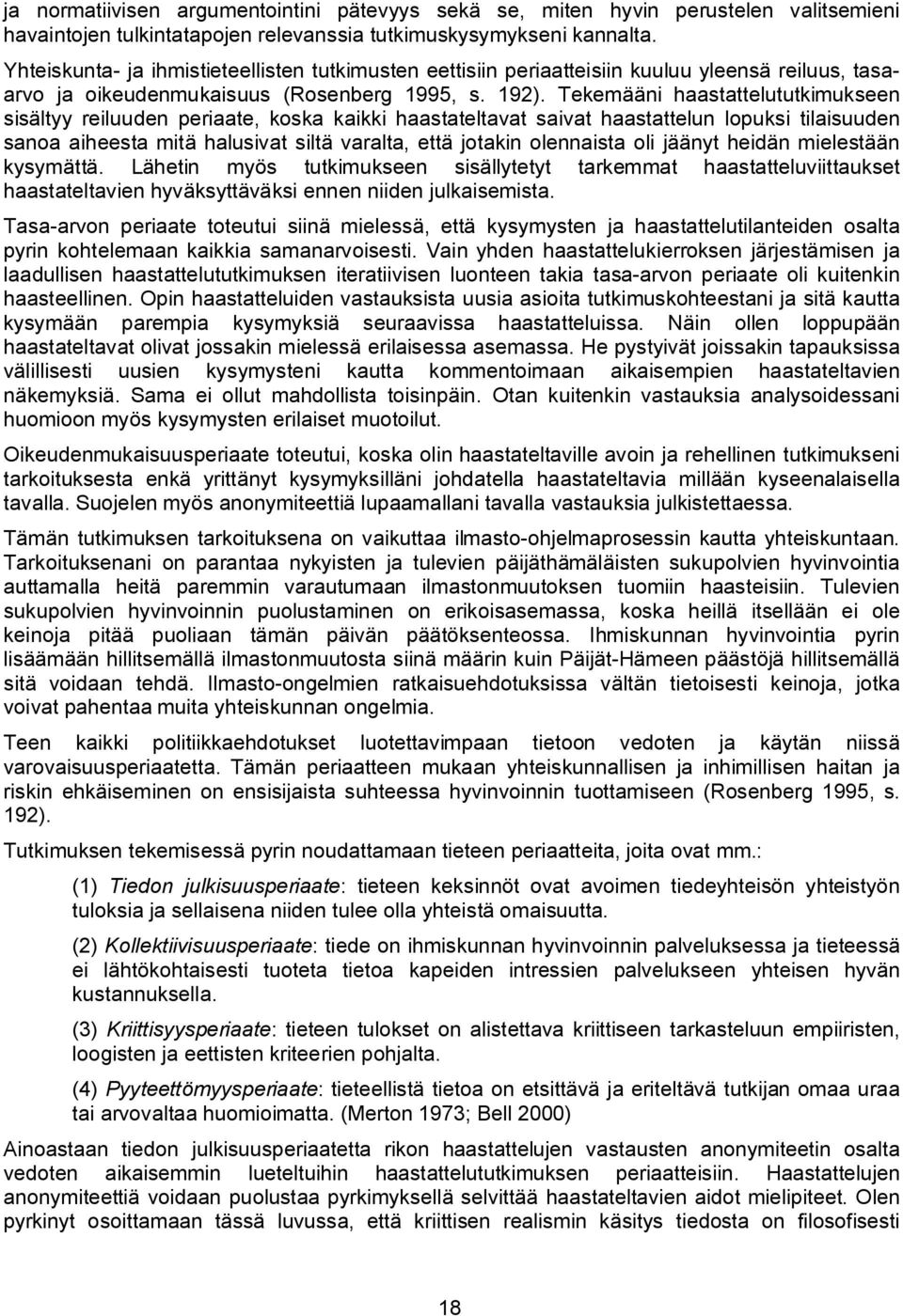 Tekemääni haastattelututkimukseen sisältyy reiluuden periaate, koska kaikki haastateltavat saivat haastattelun lopuksi tilaisuuden sanoa aiheesta mitä halusivat siltä varalta, että jotakin olennaista