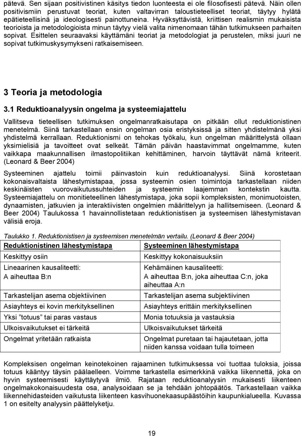 Hyväksyttävistä, kriittisen realismin mukaisista teorioista ja metodologioista minun täytyy vielä valita nimenomaan tähän tutkimukseen parhaiten sopivat.