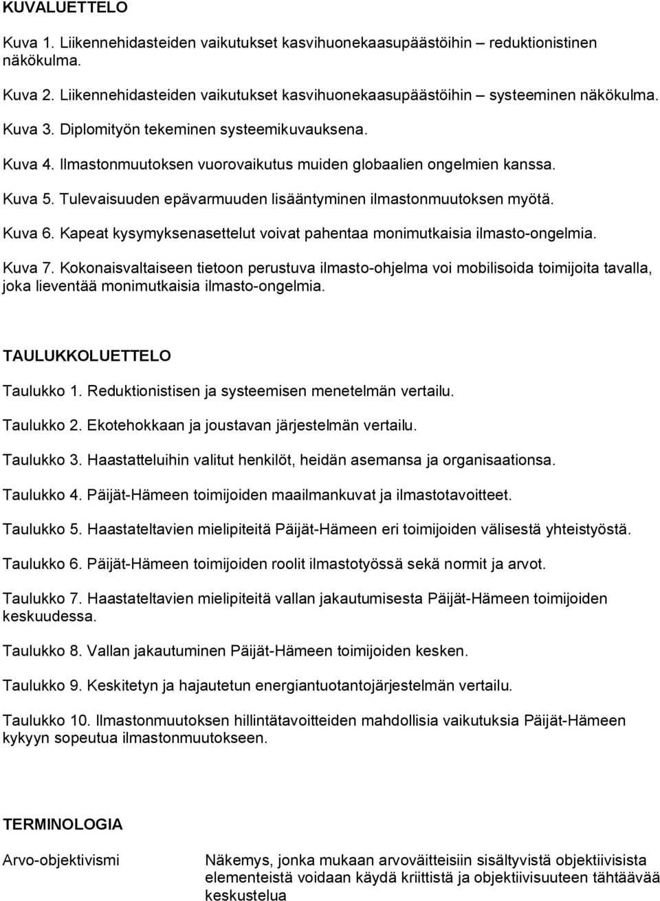 Kuva 6. Kapeat kysymyksenasettelut voivat pahentaa monimutkaisia ilmasto ongelmia. Kuva 7.