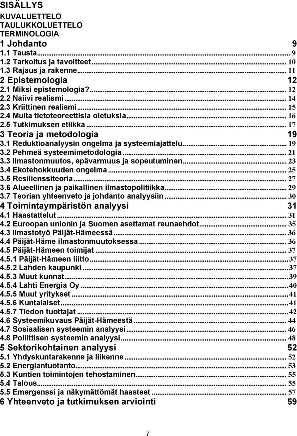 .. 21 3.3 Ilmastonmuutos, epävarmuus ja sopeutuminen... 23 3.4 Ekotehokkuuden ongelma... 25 3.5 Resilienssiteoria... 27 3.6 Alueellinen ja paikallinen ilmastopolitiikka... 29 3.