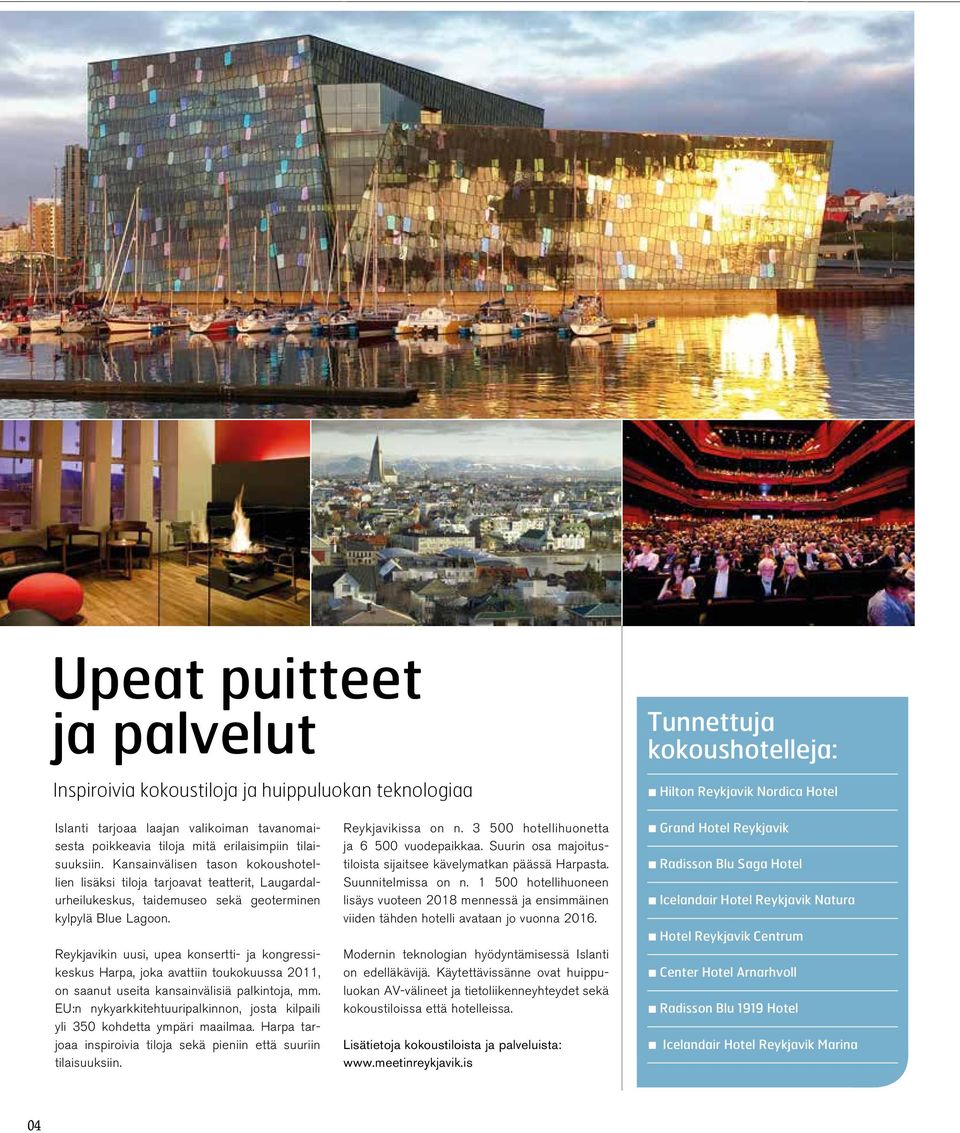 Reykjavikin uusi, upea konsertti- ja kongressikeskus Harpa, joka avattiin toukokuussa 2011, on saanut useita kansainvälisiä palkintoja, mm.