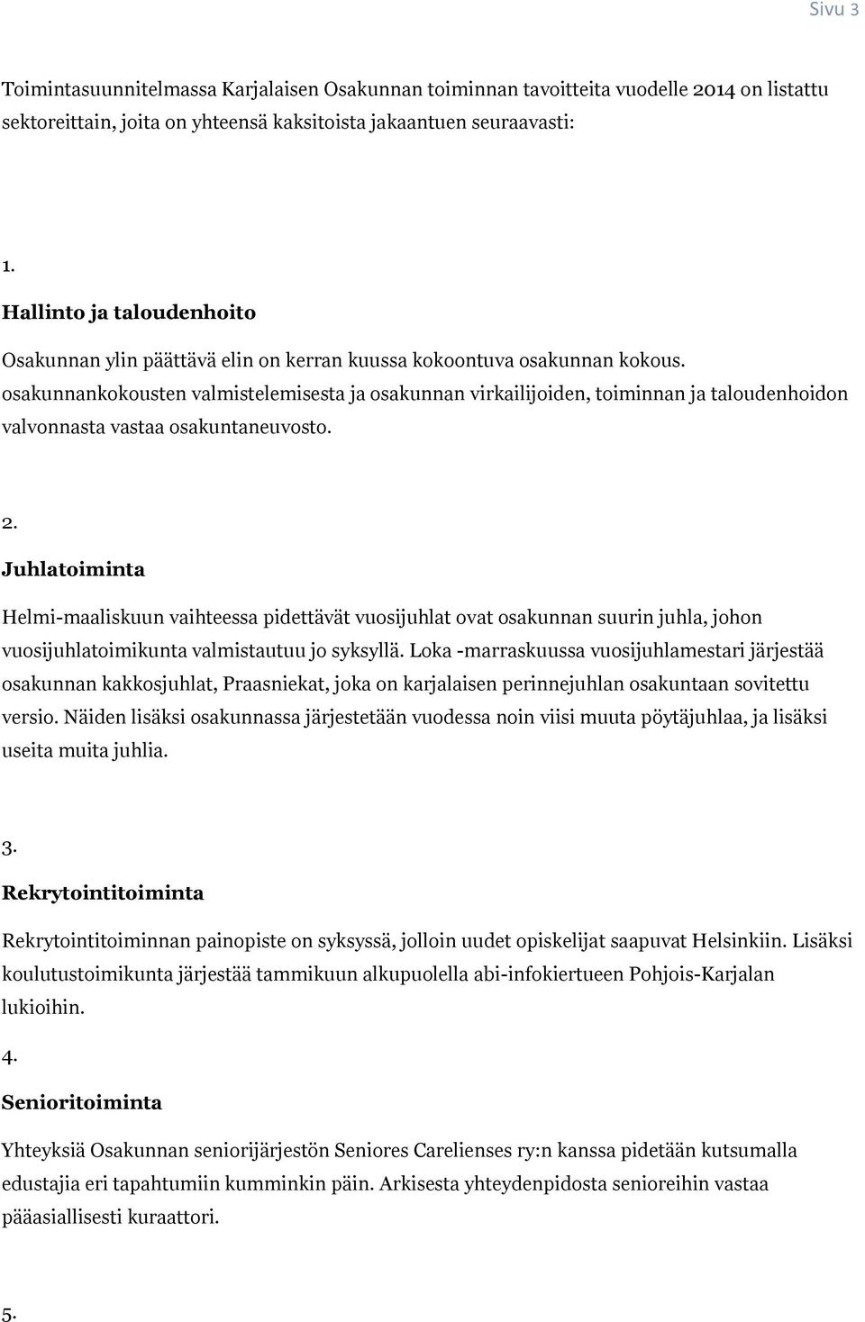 osakunnankokousten valmistelemisesta ja osakunnan virkailijoiden, toiminnan ja taloudenhoidon valvonnasta vastaa osakuntaneuvosto. 2.