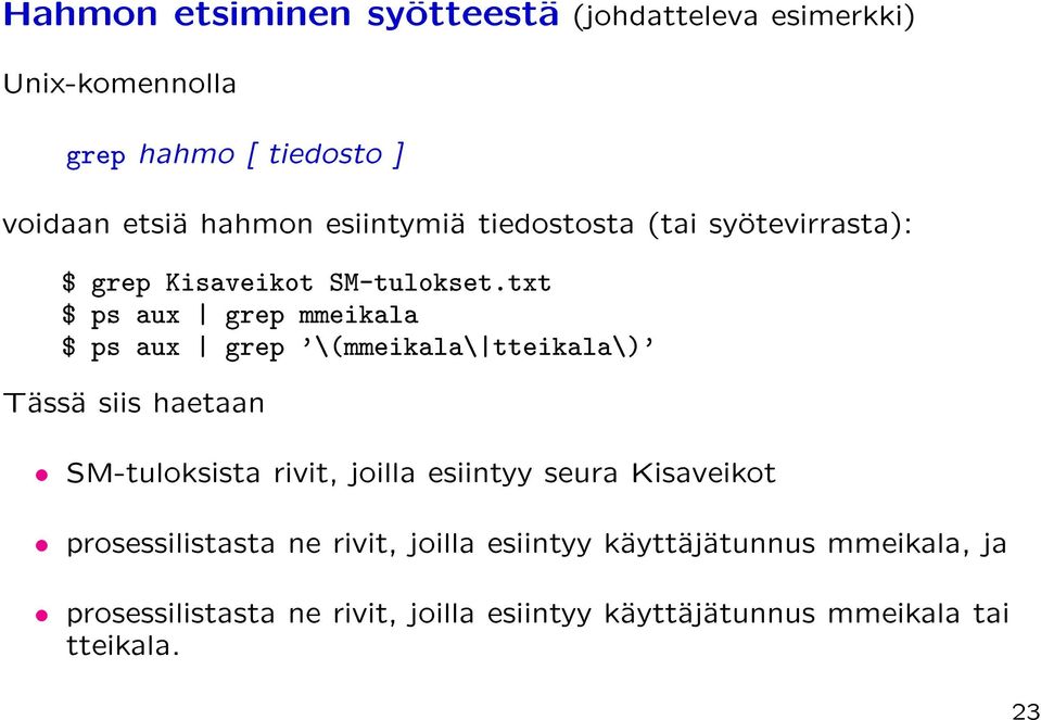 txt $ ps aux grep mmeikala $ ps aux grep '\(mmeikala\ tteikala\)' Tassa siis haetaan SM-tuloksista rivit, joilla