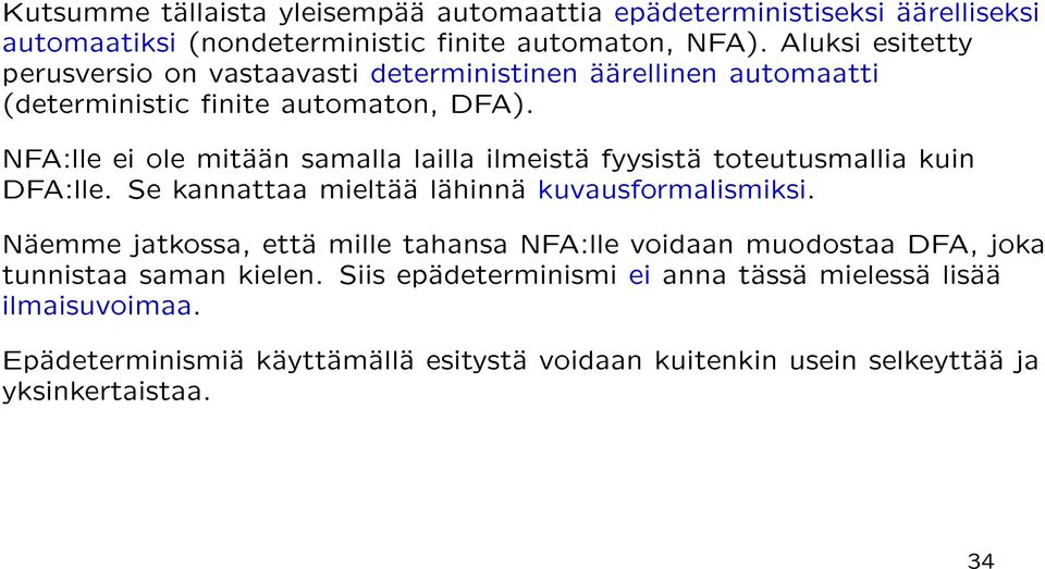 NFA:lle ei ole mitaan samalla lailla ilmeista fyysista toteutusmallia kuin DFA:lle. Se kannattaa mieltaa lahinna kuvausformalismiksi.