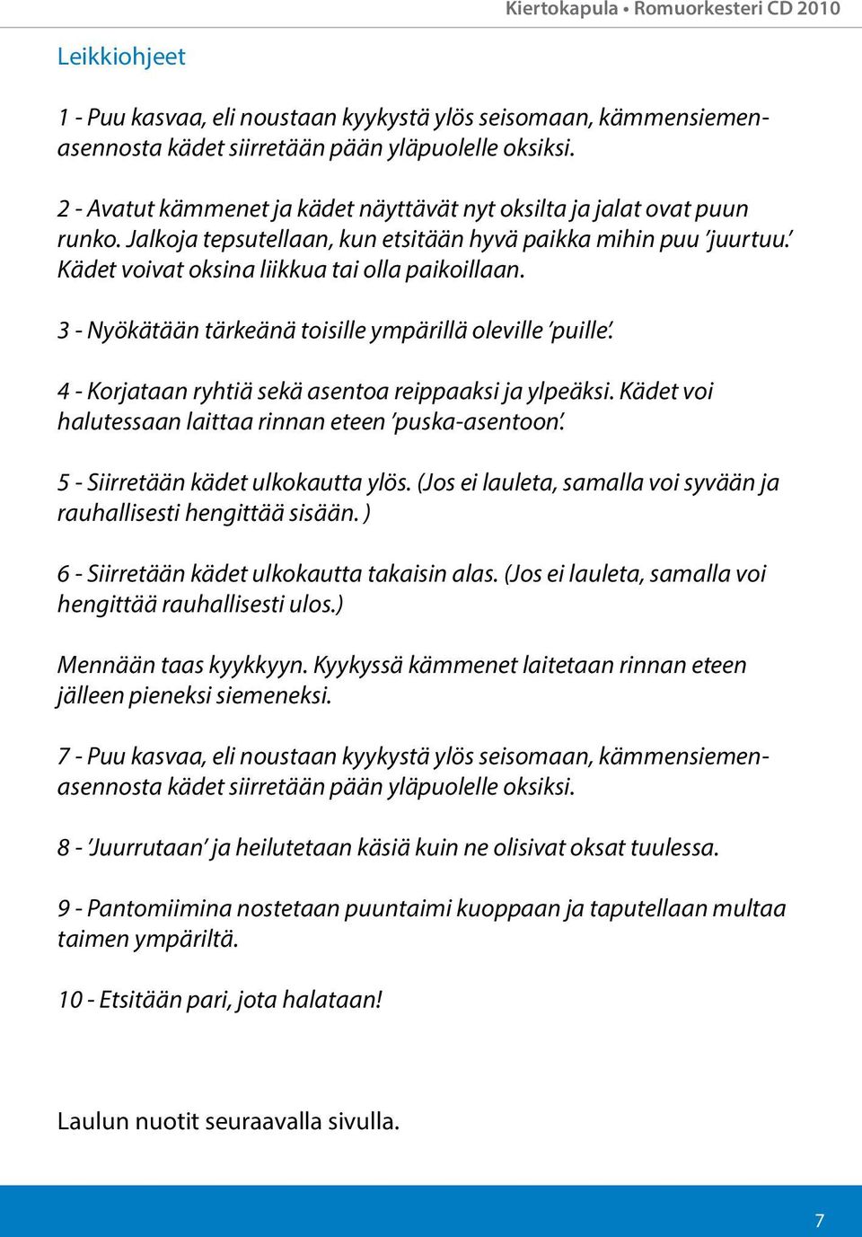 ympärillä oleville puille 4 - Korjataan ryhtiä sekä asentoa reippaaksi ja ylpeäksi Kädet voi halutessaan laittaa rinnan eteen puska-asentoon 5 - Siirretään kädet ulkokautta ylös (Jos ei lauleta,