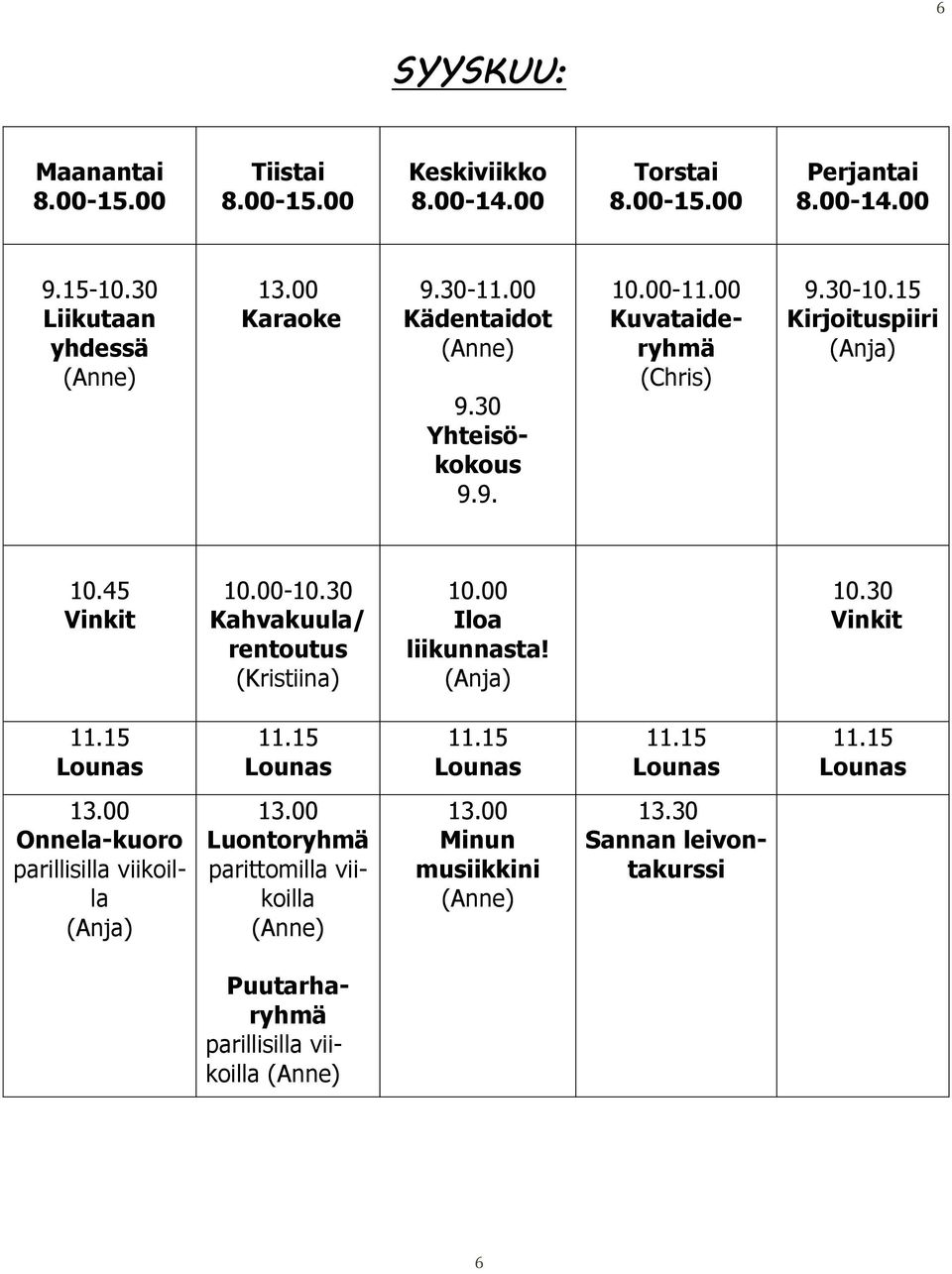 15 Kirjoituspiiri (Anja) 10.45 Vinkit 10.00-10.30 Kahvakuula/ rentoutus (Kristiina) 10.00 Iloa liikunnasta! (Anja) 10.30 Vinkit 13.