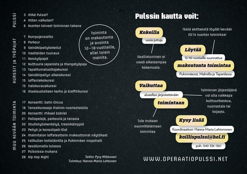 Seinäkiipeilyn alkeiskurssi 15 Leffantekokurssi 15 Valokuvauskurssi 16 Maalaustaiteen kerho ja Graffitikurssi 17 Konsertti: Satin Circus 18 Tanssikursseja Malmin nuorisotalolla 20 Konsertti: Mikael
