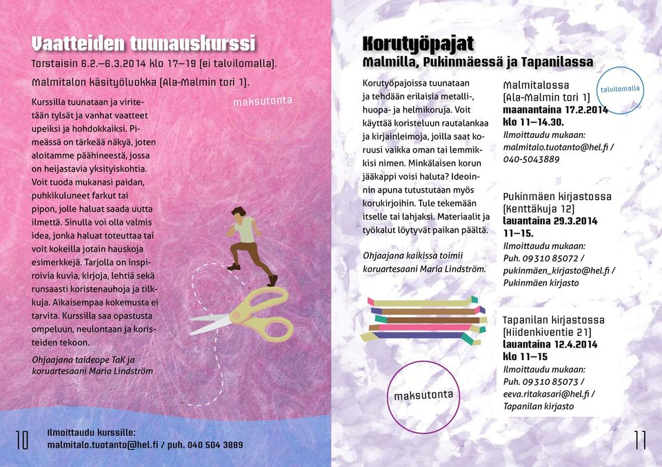 Voit tuoda mukanasi paidan, puhkikuluneet farkut tai pipon, jolle haluat saada uutta ilmettä. Sinulla voi olla valmis idea, jonka haluat toteuttaa tai voit kokeilla jotain hauskoja esimerkkejä.