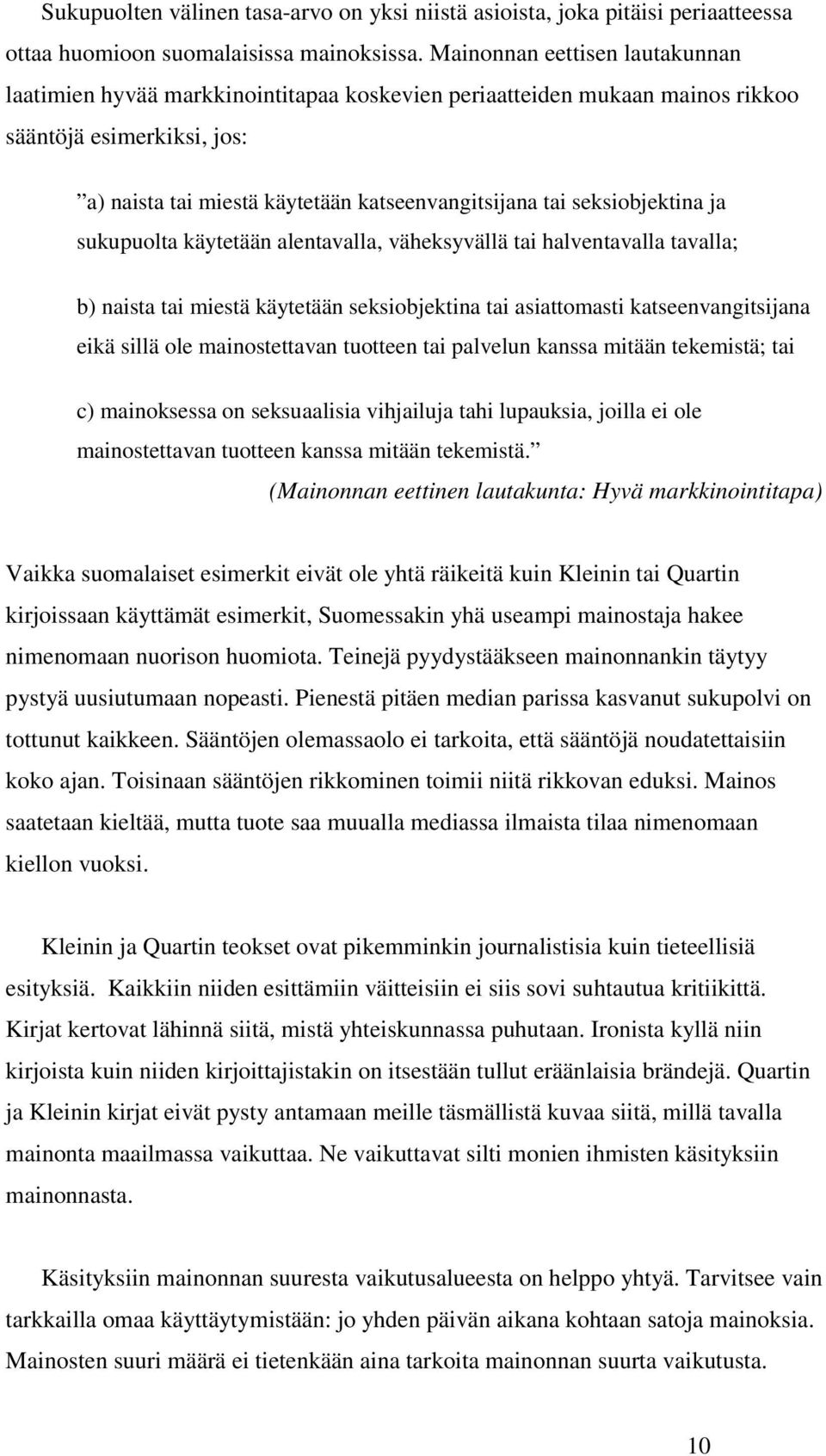 seksiobjektina ja sukupuolta käytetään alentavalla, väheksyvällä tai halventavalla tavalla; b) naista tai miestä käytetään seksiobjektina tai asiattomasti katseenvangitsijana eikä sillä ole