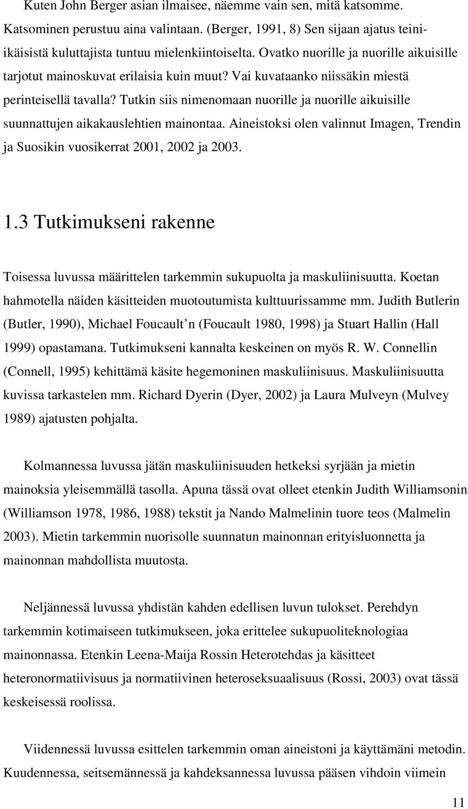 Tutkin siis nimenomaan nuorille ja nuorille aikuisille suunnattujen aikakauslehtien mainontaa. Aineistoksi olen valinnut Imagen, Trendin ja Suosikin vuosikerrat 2001, 2002 ja 2003. 1.